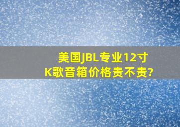 美国JBL专业12寸K歌音箱价格贵不贵?
