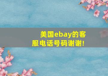 美国ebay的客服电话号码谢谢!