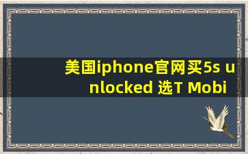 美国iphone官网买5s unlocked 选T Mobile