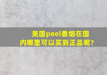 美国peel香烟在国内哪里可以买到正品呢?