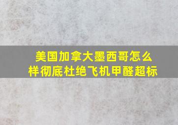 美国、加拿大、墨西哥怎么样彻底杜绝飞机甲醛超标(