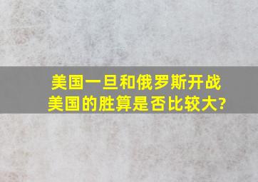 美国一旦和俄罗斯开战,美国的胜算是否比较大?