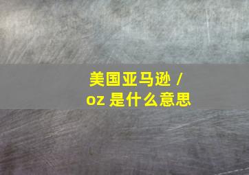 美国亚马逊 /oz 是什么意思