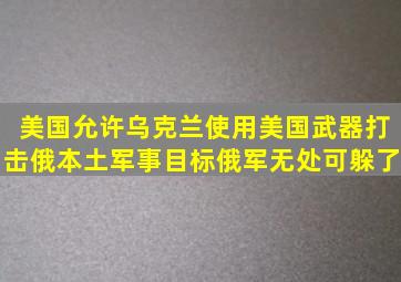 美国允许乌克兰使用美国武器打击俄本土军事目标,俄军无处可躲了