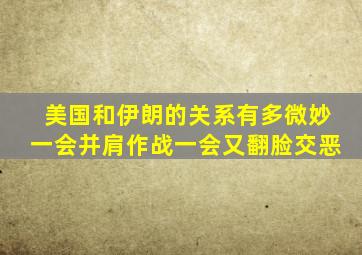 美国和伊朗的关系有多微妙一会并肩作战,一会又翻脸交恶