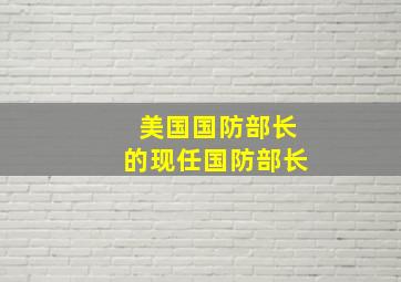 美国国防部长的现任国防部长