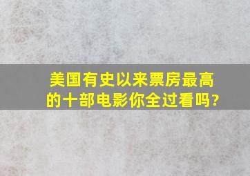 美国有史以来票房最高的十部电影,你全过看吗?