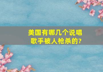 美国有哪几个说唱歌手被人枪杀的?