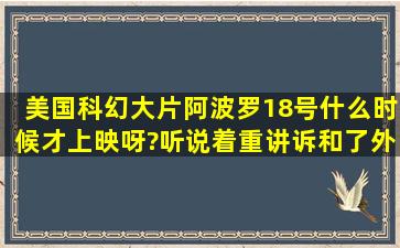 美国科幻大片阿波罗18号什么时候才上映呀?听说着重讲诉和了外星人...