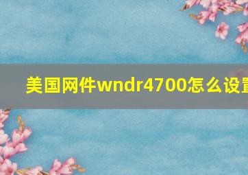 美国网件wndr4700怎么设置