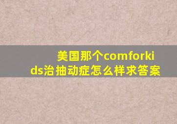 美国那个comforkids治抽动症怎么样(求答案