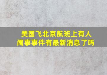 美国飞北京航班上有人闹事事件有最新消息了吗(