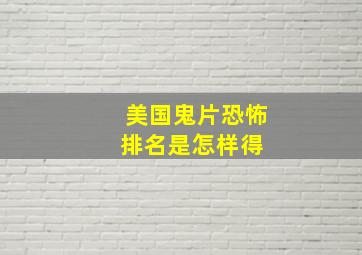 美国鬼片恐怖排名是怎样得 