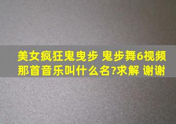 美女疯狂鬼曳步 鬼步舞6视频 那首音乐叫什么名?求解 谢谢