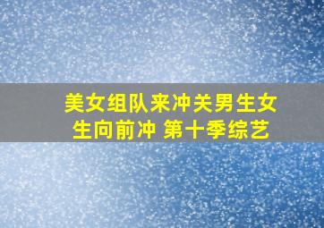 美女组队来冲关男生女生向前冲 第十季综艺