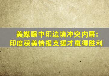 美媒曝中印边境冲突内幕:印度获美情报支援才赢得胜利