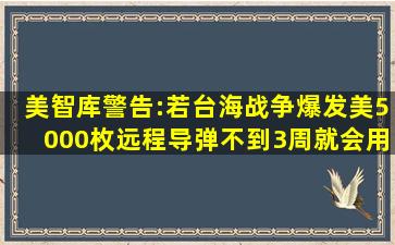 美智库警告:若台海战争爆发,美5000枚远程导弹不到3周就会用完|解放军...