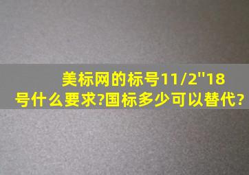 美标网的标号,11/2''18号什么要求?国标多少可以替代?