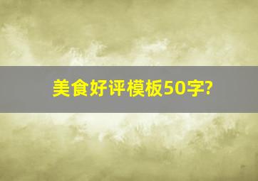 美食好评模板50字?