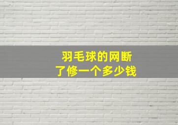 羽毛球的网断了修一个多少钱