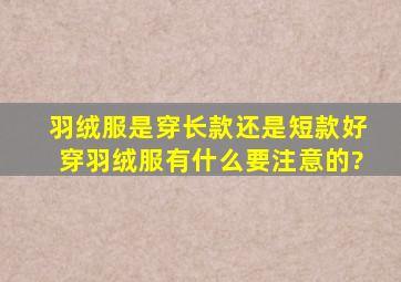 羽绒服是穿长款还是短款好,穿羽绒服有什么要注意的?