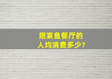 翅宴鱼餐厅的人均消费多少?