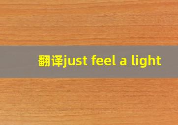 翻译just feel a light