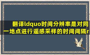 翻译“时间分辨率是对同一地点进行遥感采样的时间间隔”