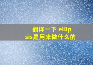 翻译一下 ellipsis是用来做什么的