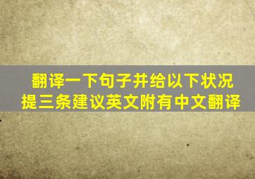 翻译一下句子,并给以下状况提三条建议英文(附有中文翻译)