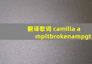 翻译歌词 camilla <broken>