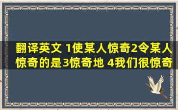 翻译英文 (1)使某人惊奇(2)令某人惊奇的是(3)惊奇地 (4)我们很惊奇地...