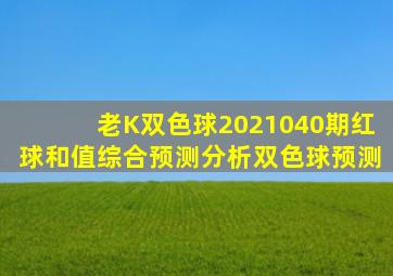 老K双色球2021040期红球和值综合预测分析双色球预测