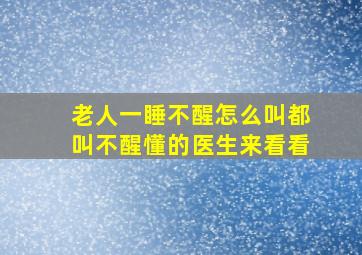 老人一睡不醒,怎么叫都叫不醒,懂的医生来看看