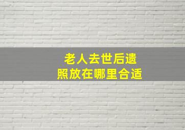 老人去世后遗照放在哪里合适