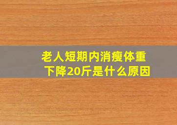 老人短期内消瘦体重下降20斤是什么原因