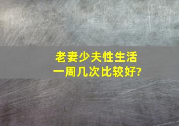 老妻少夫性生活一周几次比较好?