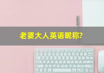 老婆大人英语昵称?