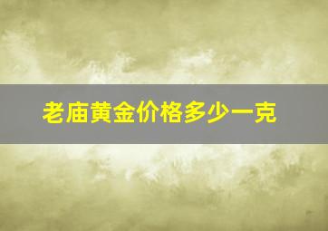 老庙黄金价格多少一克