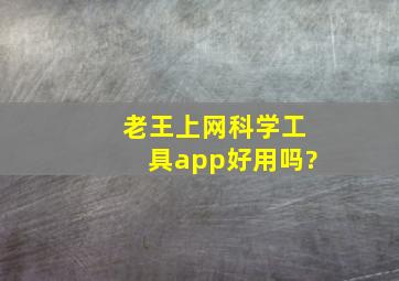 老王上网科学工具app好用吗?