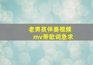 老男孩伴奏视频mv带歌词,急求