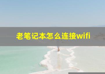 老笔记本怎么连接wifi