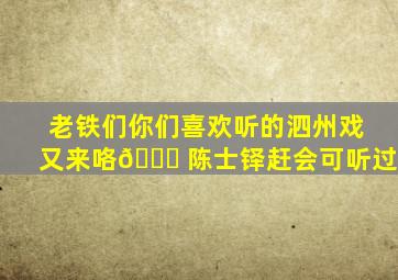 老铁们你们喜欢听的泗州戏又来咯😄 陈士铎赶会可听过