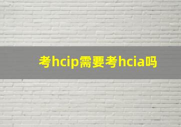 考hcip需要考hcia吗