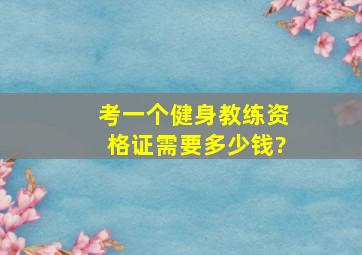 考一个健身教练资格证需要多少钱?