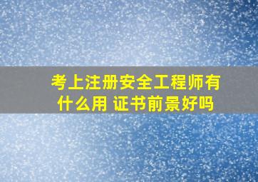 考上注册安全工程师有什么用 证书前景好吗