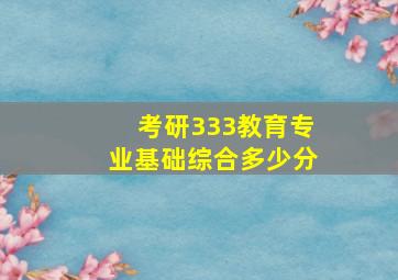 考研333教育专业基础综合多少分