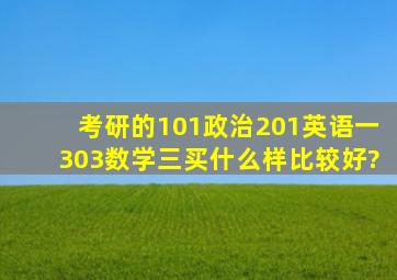 考研的101政治、201英语一、303数学三,买什么样比较好?