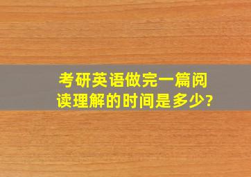 考研英语,做完一篇阅读理解的时间是多少?