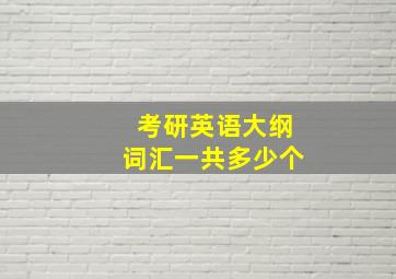 考研英语大纲词汇一共多少个(